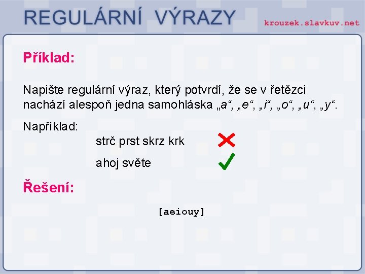 Příklad: Napište regulární výraz, který potvrdí, že se v řetězci nachází alespoň jedna samohláska