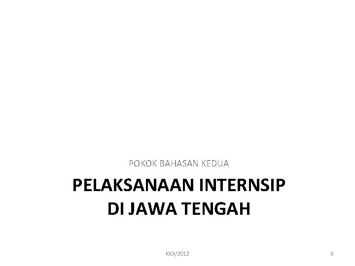 POKOK BAHASAN KEDUA PELAKSANAAN INTERNSIP DI JAWA TENGAH KIDI/2012 6 