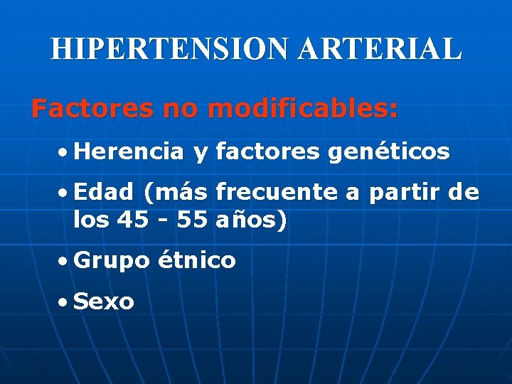 HIPERTENSION ARTERIAL Factores no modificables: • Herencia y factores genéticos • Edad (más frecuente