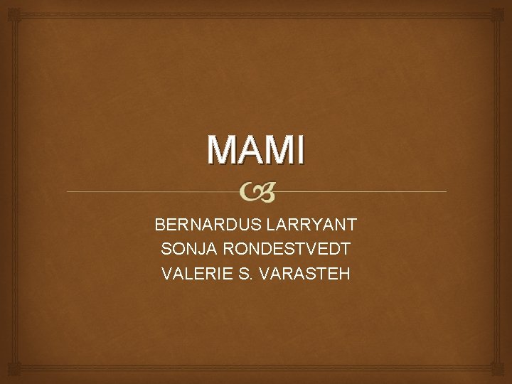 MAMI BERNARDUS LARRYANT SONJA RONDESTVEDT VALERIE S. VARASTEH 