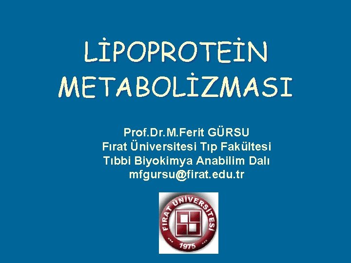 LİPOPROTEİN METABOLİZMASI Prof. Dr. M. Ferit GÜRSU Fırat Üniversitesi Tıp Fakültesi Tıbbi Biyokimya Anabilim