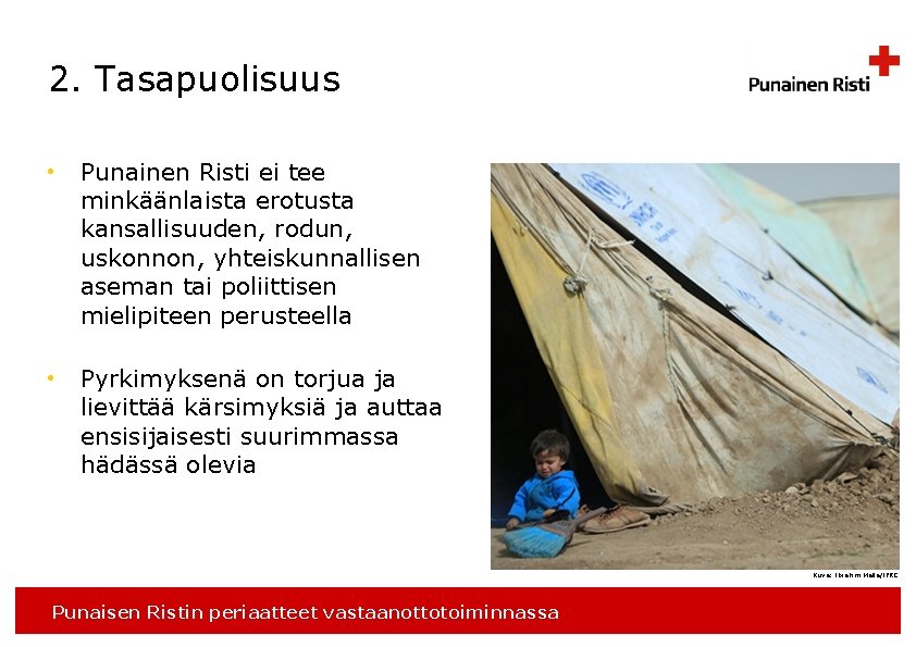 2. Tasapuolisuus • Punainen Risti ei tee minkäänlaista erotusta kansallisuuden, rodun, uskonnon, yhteiskunnallisen aseman