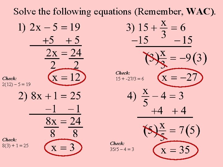 Solve the following equations (Remember, WAC). Check: 2(12) – 5 = 19 Check: 8(3)