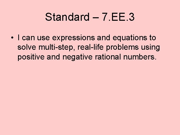 Standard – 7. EE. 3 • I can use expressions and equations to solve