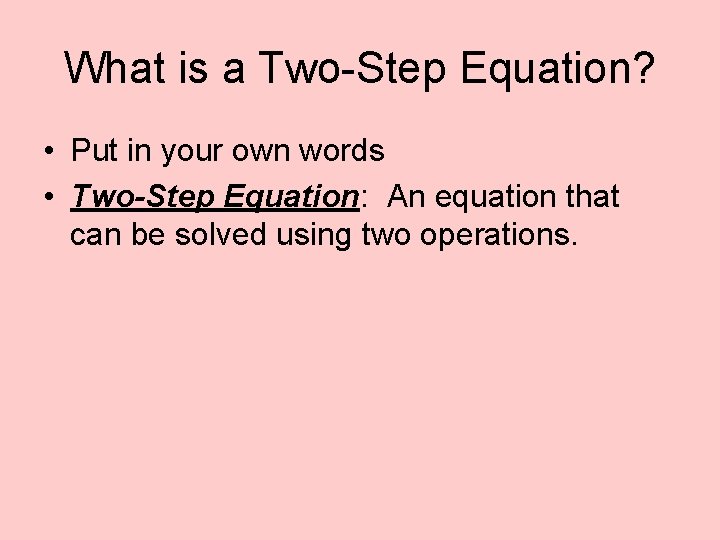 What is a Two-Step Equation? • Put in your own words • Two-Step Equation: