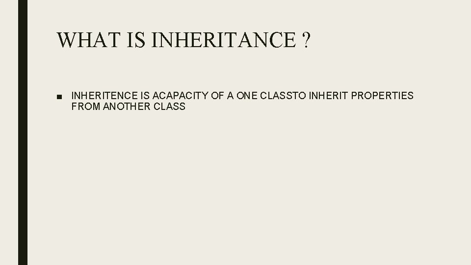 WHAT IS INHERITANCE ? ■ INHERITENCE IS ACAPACITY OF A ONE CLASSTO INHERIT PROPERTIES WHAT IS INHERITANCE ? ■ INHERITENCE IS ACAPACITY OF A ONE CLASSTO INHERIT PROPERTIES