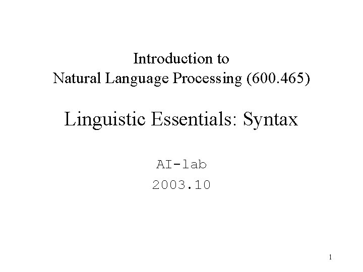 Introduction to Natural Language Processing (600. 465) Linguistic Essentials: Syntax AI-lab 2003. 10 1