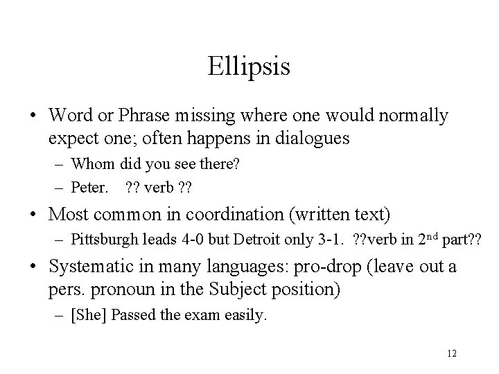 Ellipsis • Word or Phrase missing where one would normally expect one; often happens