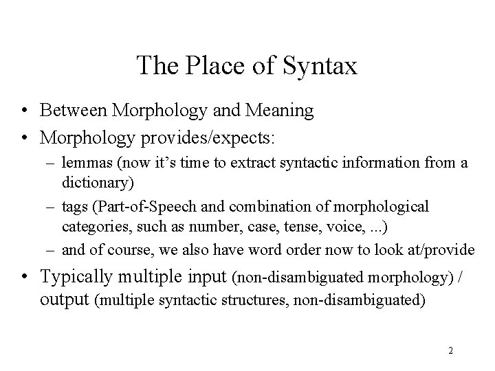 The Place of Syntax • Between Morphology and Meaning • Morphology provides/expects: – lemmas