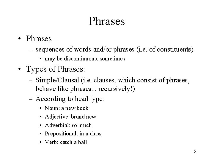 Phrases • Phrases – sequences of words and/or phrases (i. e. of constituents) •