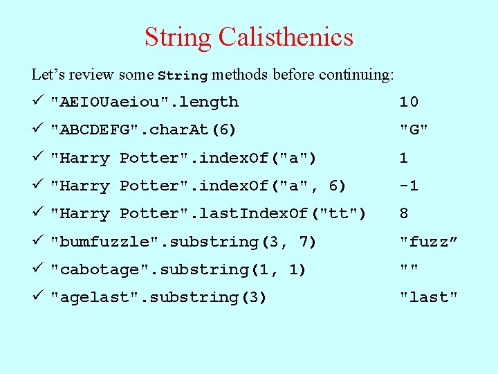 String Calisthenics Let’s review some String methods before continuing: ü "AEIOUaeiou". length 10 ü