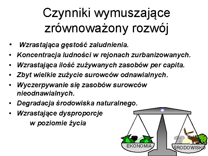 Czynniki wymuszające zrównoważony rozwój • Wzrastająca gęstość zaludnienia. • • Koncentracja ludności w rejonach