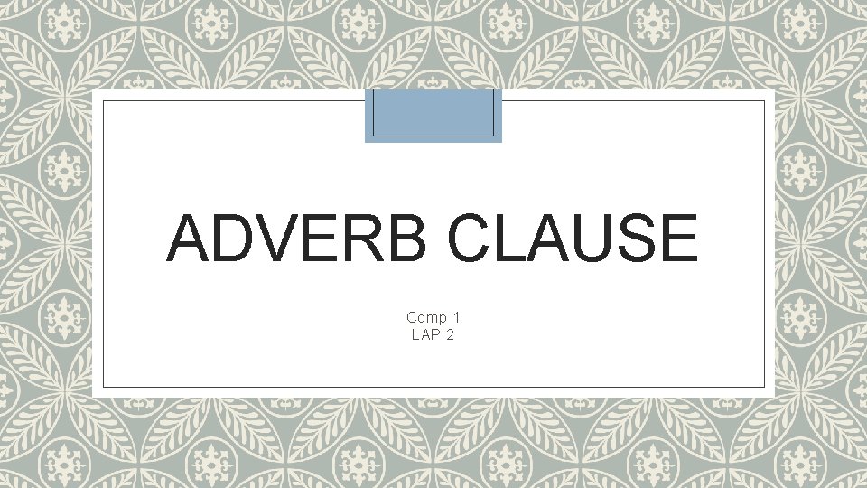 ADVERB CLAUSE Comp 1 LAP 2 