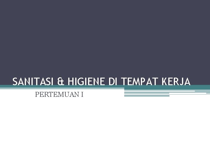 SANITASI & HIGIENE DI TEMPAT KERJA PERTEMUAN I 