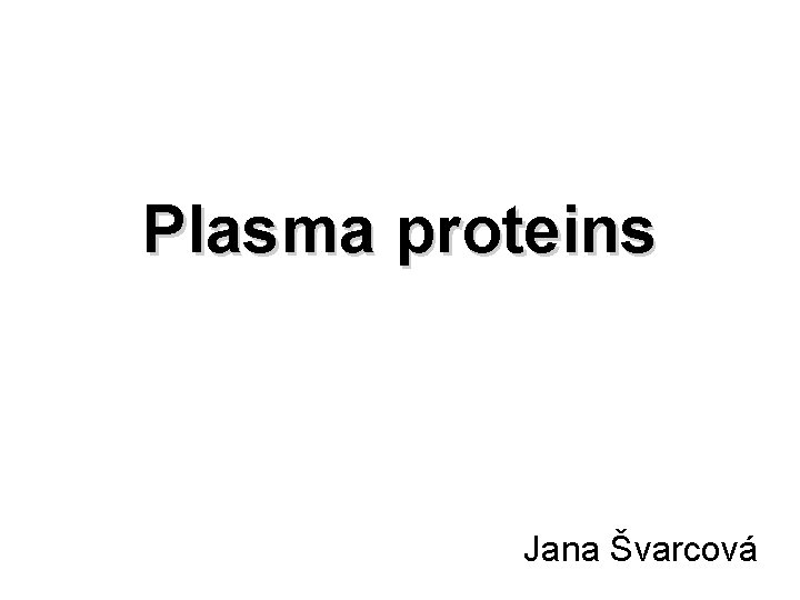 Plasma proteins Jana Švarcová 