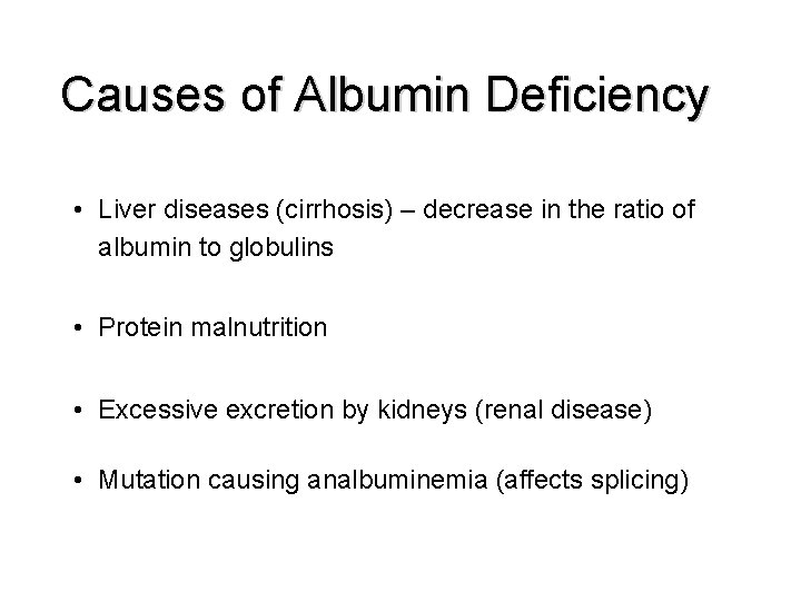 Causes of Albumin Deficiency • Liver diseases (cirrhosis) – decrease in the ratio of