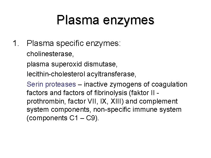 Plasma enzymes 1. Plasma specific enzymes: cholinesterase, plasma superoxid dismutase, lecithin-cholesterol acyltransferase, Serin proteases