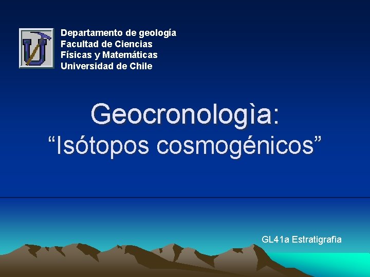 Departamento de geología Facultad de Ciencias Físicas y Matemáticas Universidad de Chile Geocronologìa: “Isótopos