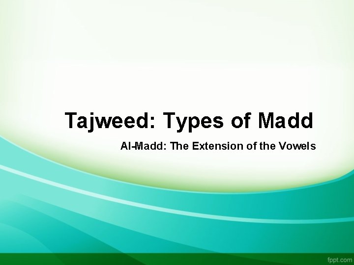 Tajweed: Types of Madd Al-Madd: The Extension of the Vowels 