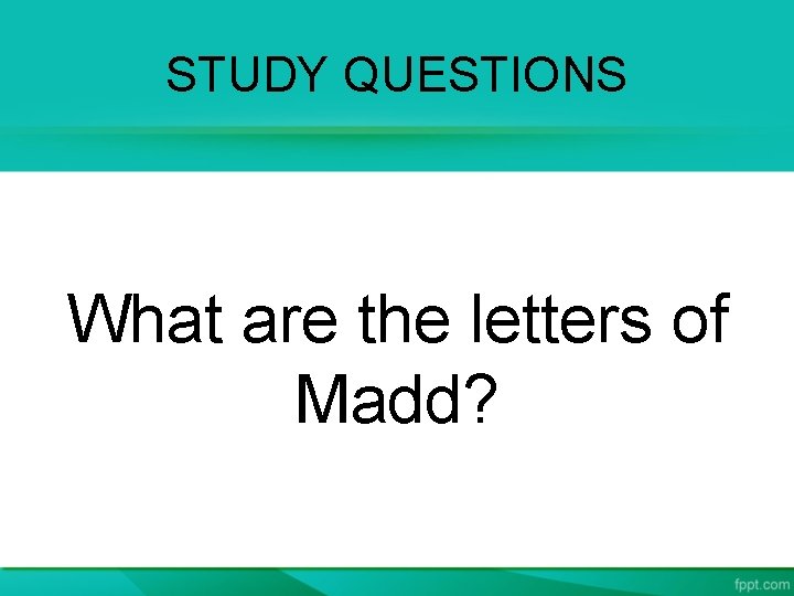 STUDY QUESTIONS What are the letters of Madd? 