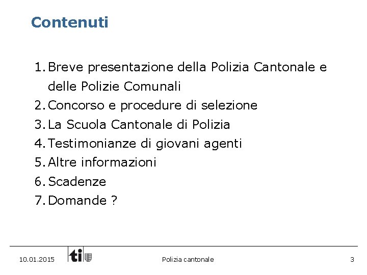 Contenuti 1. Breve presentazione della Polizia Cantonale e delle Polizie Comunali 2. Concorso e