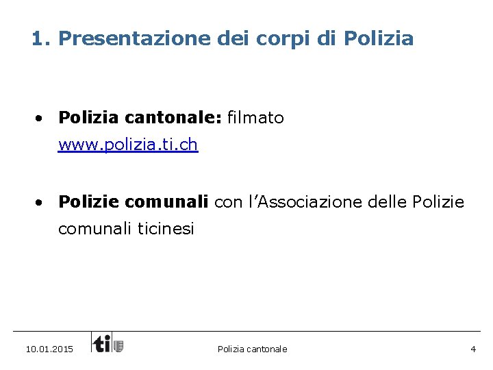 1. Presentazione dei corpi di Polizia • Polizia cantonale: filmato www. polizia. ti. ch