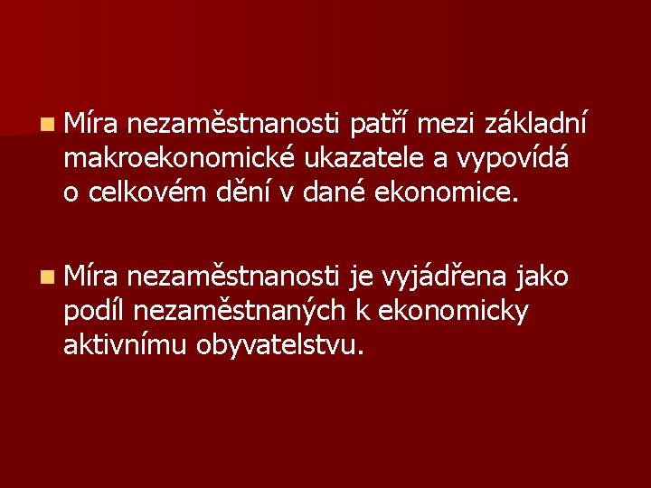 n Míra nezaměstnanosti patří mezi základní makroekonomické ukazatele a vypovídá o celkovém dění v