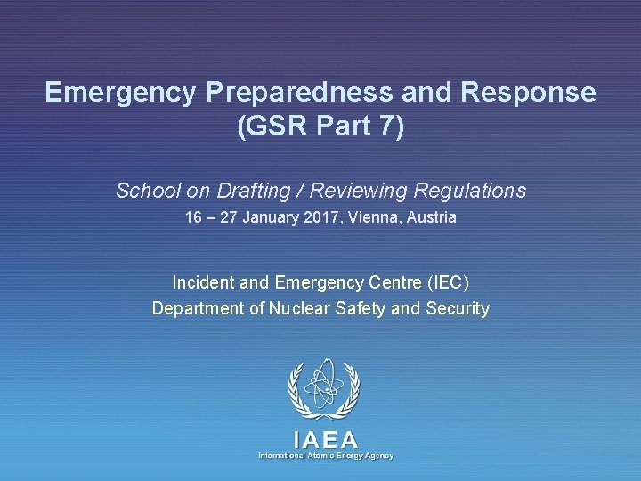 Emergency Preparedness and Response (GSR Part 7) School on Drafting / Reviewing Regulations 16
