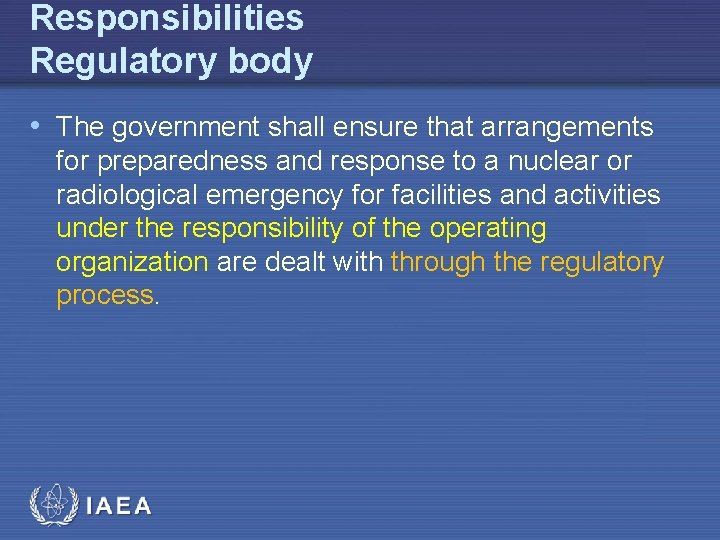 Responsibilities Regulatory body • The government shall ensure that arrangements for preparedness and response