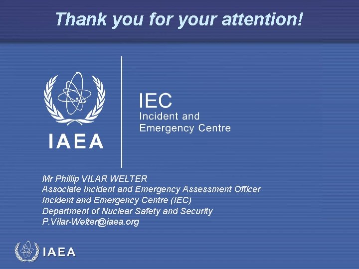 Thank you for your attention! Mr Phillip VILAR WELTER Associate Incident and Emergency Assessment