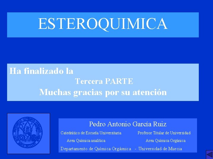 ESTEROQUIMICA Ha finalizado la Tercera PARTE Muchas gracias por su atención Pedro Antonio García