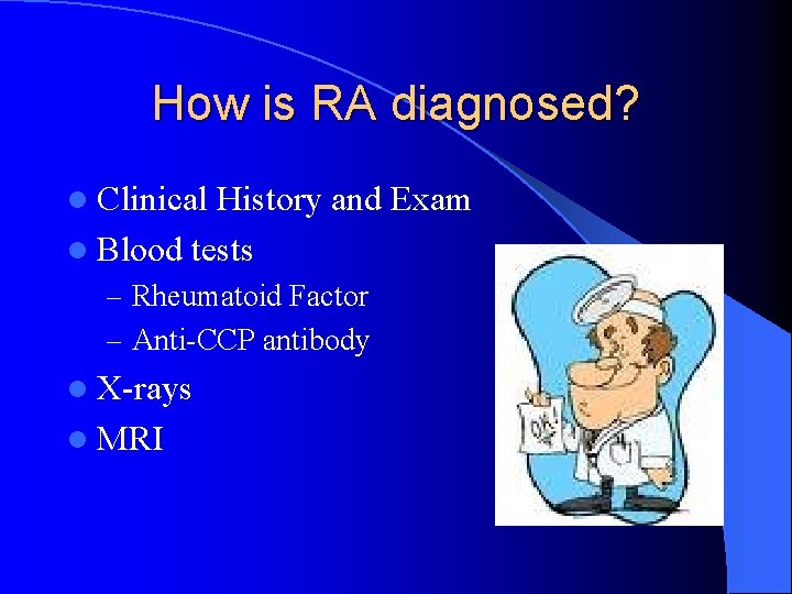 How is RA diagnosed? l Clinical History and Exam l Blood tests – Rheumatoid How is RA diagnosed? l Clinical History and Exam l Blood tests – Rheumatoid
