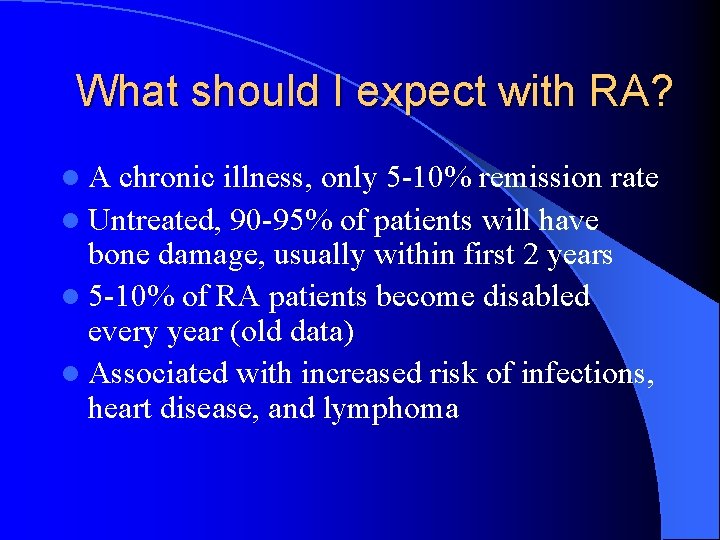 What should I expect with RA? l. A chronic illness, only 5 -10% remission What should I expect with RA? l. A chronic illness, only 5 -10% remission