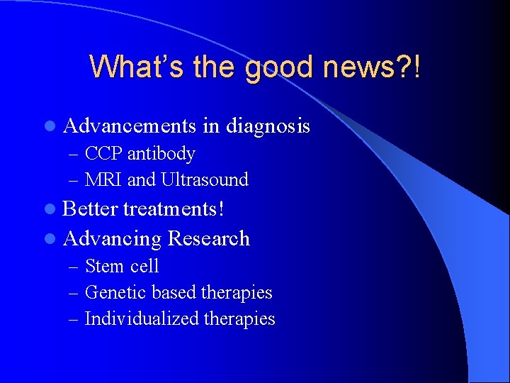 What’s the good news? ! l Advancements in diagnosis – CCP antibody – MRI What’s the good news? ! l Advancements in diagnosis – CCP antibody – MRI