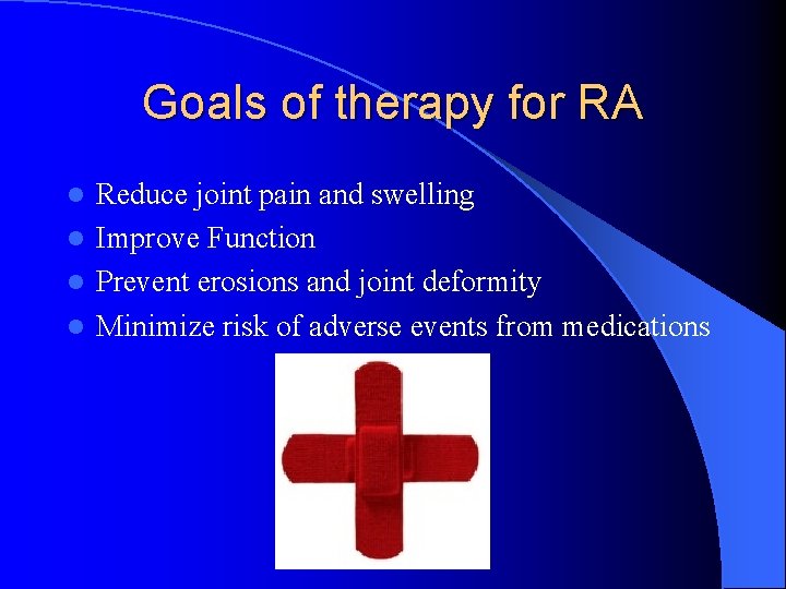 Goals of therapy for RA Reduce joint pain and swelling l Improve Function l Goals of therapy for RA Reduce joint pain and swelling l Improve Function l