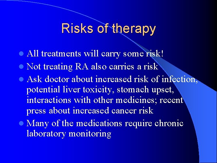 Risks of therapy l All treatments will carry some risk! l Not treating RA Risks of therapy l All treatments will carry some risk! l Not treating RA