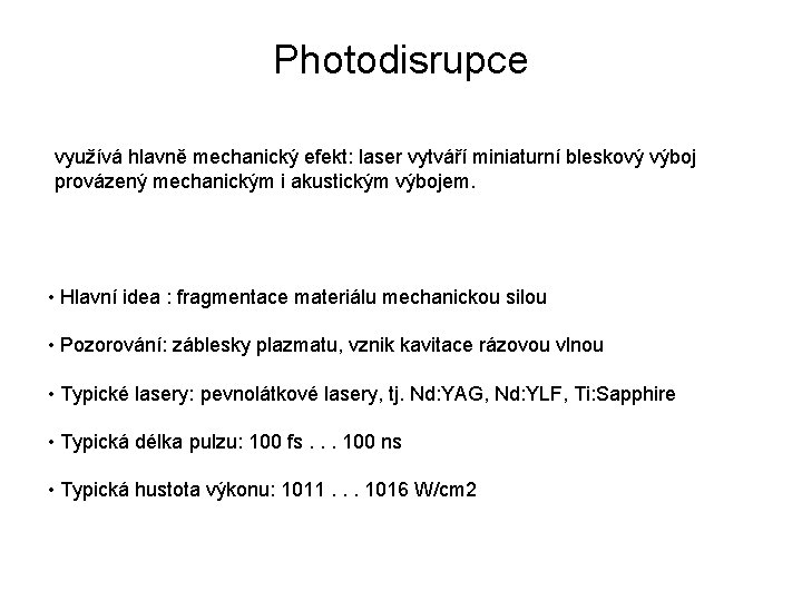 Photodisrupce využívá hlavně mechanický efekt: laser vytváří miniaturní bleskový výboj provázený mechanickým i akustickým