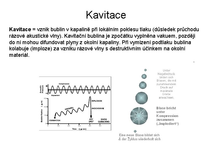 Kavitace = vznik bublin v kapalině při lokálním poklesu tlaku (důsledek průchodu rázové akustické