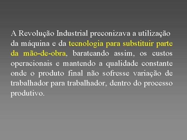  A Revolução Industrial preconizava a utilização da máquina e da tecnologia para substituir