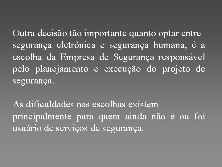 Outra decisão tão importante quanto optar entre segurança eletrônica e segurança humana, é a