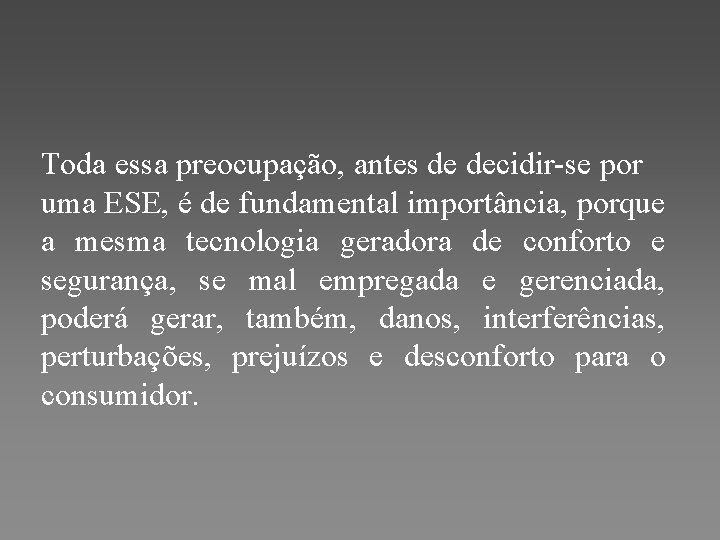 Toda essa preocupação, antes de decidir-se por uma ESE, é de fundamental importância, porque