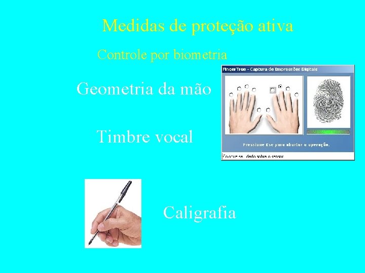 Medidas de proteção ativa Controle por biometria Geometria da mão Timbre vocal Caligrafia 