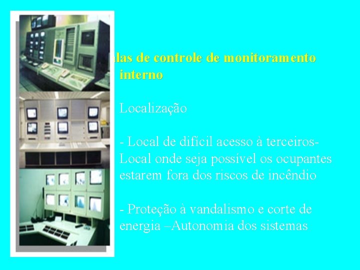 �� Salas de controle de monitoramento interno Localização - Local de difícil acesso à