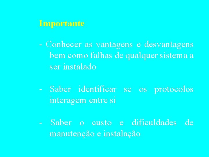 Importante - Conhecer as vantagens e desvantagens bem como falhas de qualquer sistema a