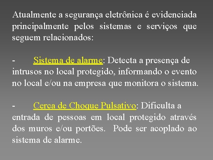 Atualmente a segurança eletrônica é evidenciada principalmente pelos sistemas e serviços que seguem relacionados: