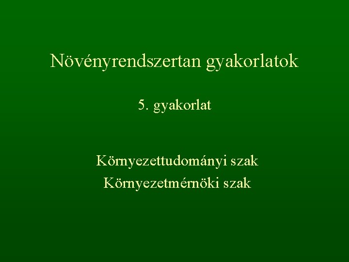 Növényrendszertan gyakorlatok 5. gyakorlat Környezettudományi szak Környezetmérnöki szak 