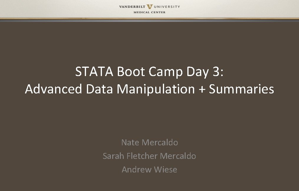 STATA Boot Camp Day 3: Advanced Data Manipulation + Summaries Nate Mercaldo Sarah Fletcher