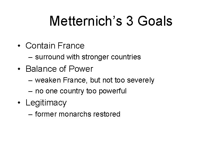 Metternich’s 3 Goals • Contain France – surround with stronger countries • Balance of