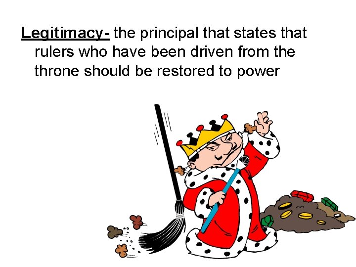 Legitimacy- the principal that states that rulers who have been driven from the throne
