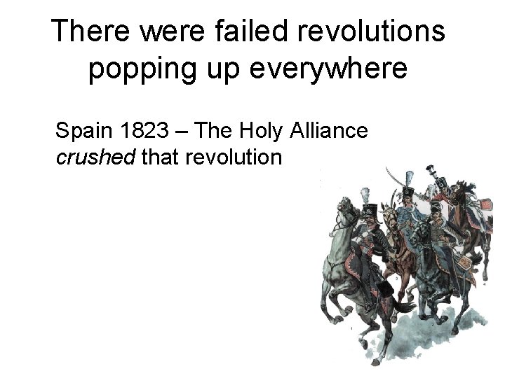 There were failed revolutions popping up everywhere Spain 1823 – The Holy Alliance crushed